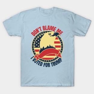 Don't Blame Me I Voted For Trump T-Shirt